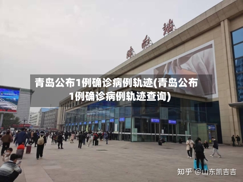 青岛公布1例确诊病例轨迹(青岛公布1例确诊病例轨迹查询)