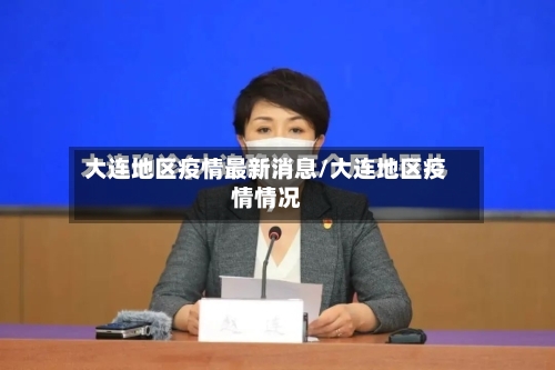 大连地区疫情最新消息/大连地区疫情情况
