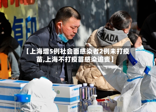 【上海增5例社会面感染者2例未打疫苗,上海不打疫苗感染追责】