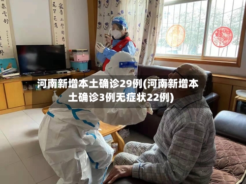 河南新增本土确诊29例(河南新增本土确诊3例无症状22例)-第2张图片
