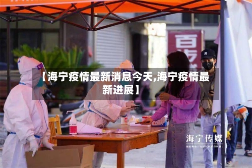 【海宁疫情最新消息今天,海宁疫情最新进展】