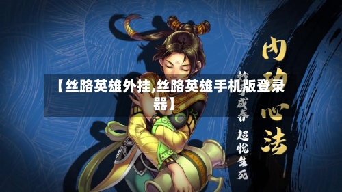 【丝路英雄外挂,丝路英雄手机版登录器】-第3张图片
