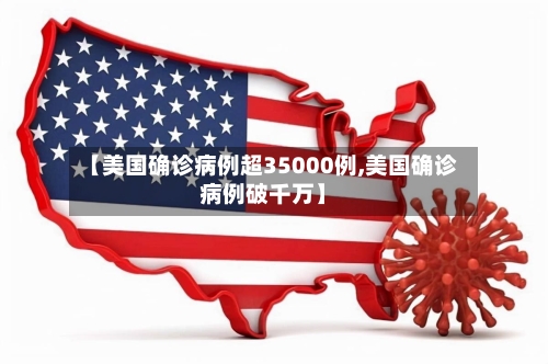 【美国确诊病例超35000例,美国确诊病例破千万】-第2张图片