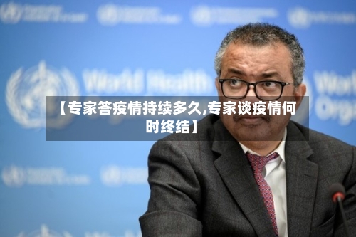 【专家答疫情持续多久,专家谈疫情何时终结】-第2张图片