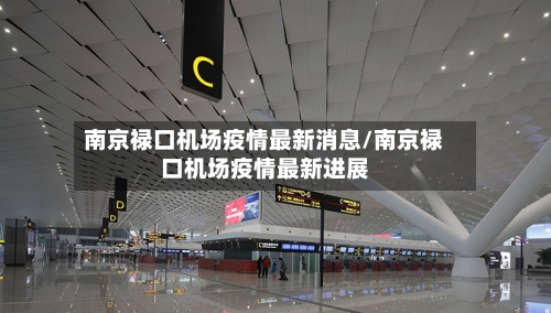 南京禄口机场疫情最新消息/南京禄口机场疫情最新进展-第3张图片