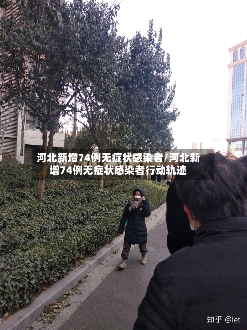 河北新增74例无症状感染者/河北新增74例无症状感染者行动轨迹-第3张图片
