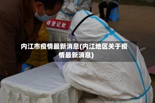 内江市疫情最新消息(内江地区关于疫情最新消息)