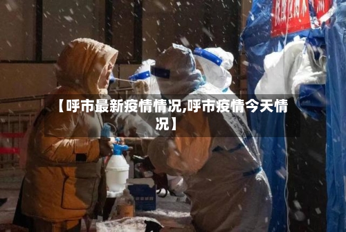 【呼市最新疫情情况,呼市疫情今天情况】