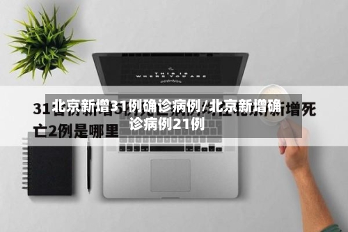 北京新增31例确诊病例/北京新增确诊病例21例