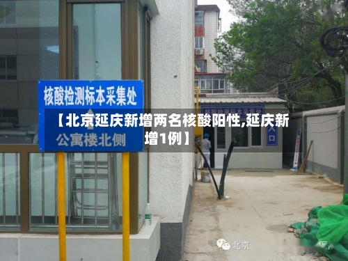 【北京延庆新增两名核酸阳性,延庆新增1例】-第3张图片