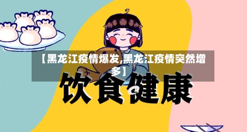 【黑龙江疫情爆发,黑龙江疫情突然增多】-第2张图片
