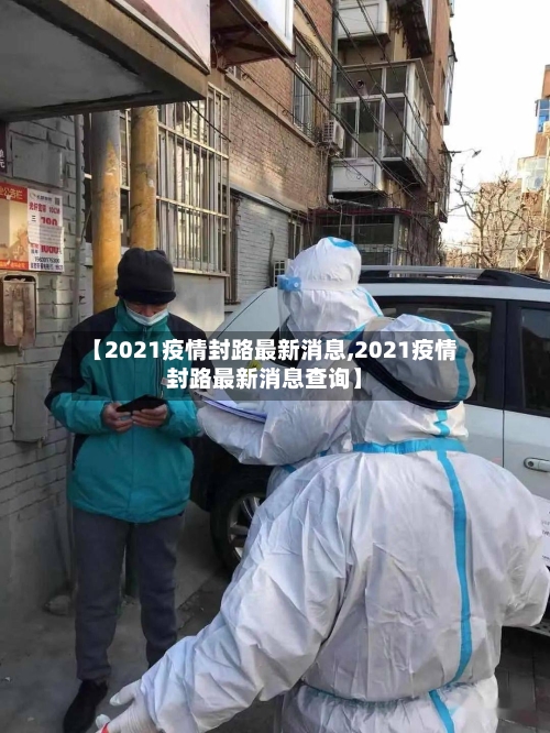 【2021疫情封路最新消息,2021疫情封路最新消息查询】-第3张图片