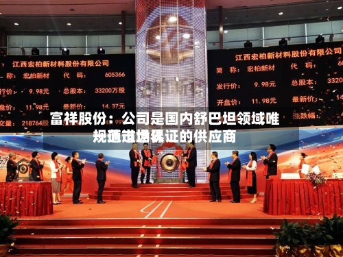 富祥股份:公司是国内舒巴坦领域唯一通过世界
规范市场认证的供应商-第2张图片