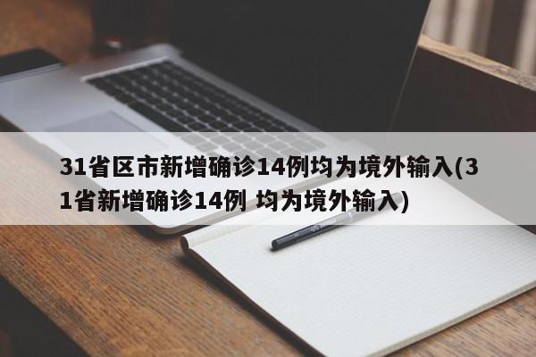 31省区市新增确诊14例均为境外输入(31省新增确诊14例 均为境外输入)