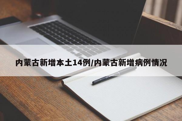 内蒙古新增本土14例/内蒙古新增病例情况