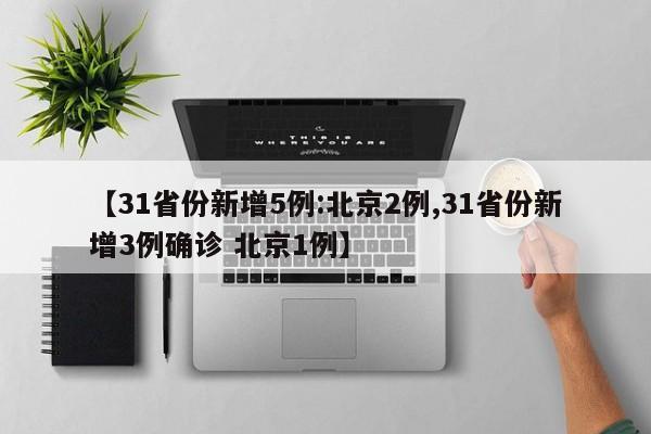 【31省份新增5例:北京2例,31省份新增3例确诊 北京1例】