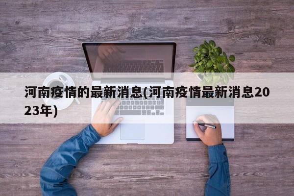 河南疫情的最新消息(河南疫情最新消息2023年)
