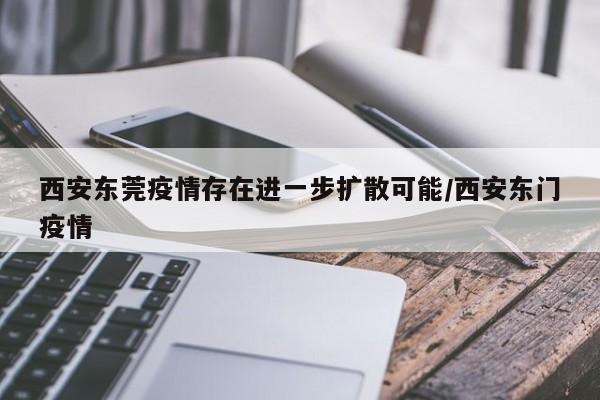 西安东莞疫情存在进一步扩散可能/西安东门疫情