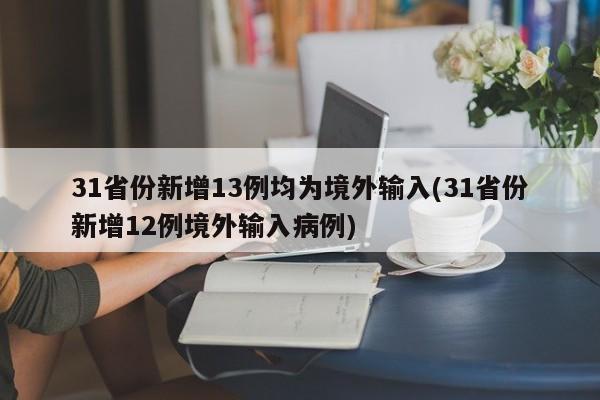 31省份新增13例均为境外输入(31省份新增12例境外输入病例)
