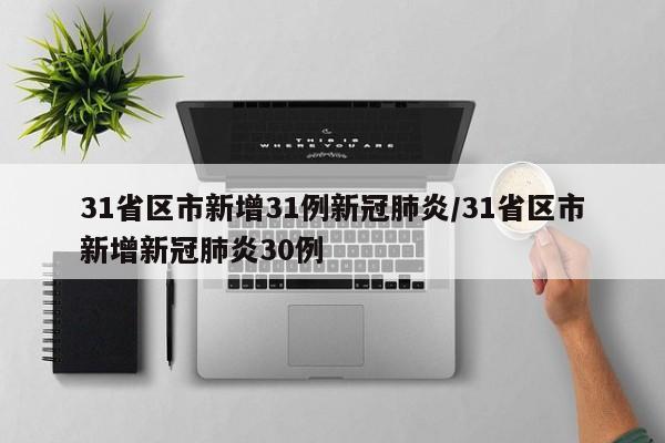 31省区市新增31例新冠肺炎/31省区市新增新冠肺炎30例