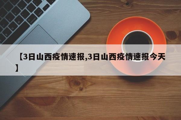 【3日山西疫情速报,3日山西疫情速报今天】