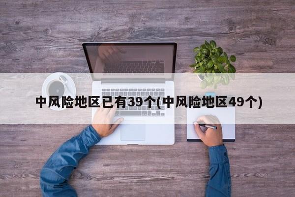中风险地区已有39个(中风险地区49个)