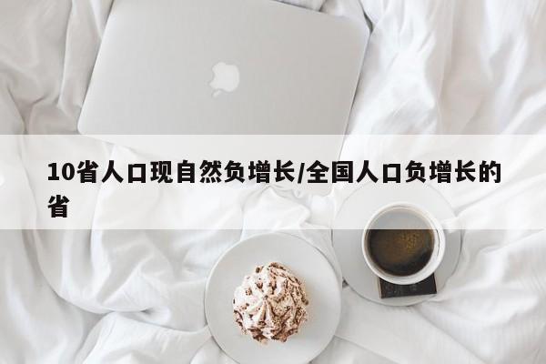 10省人口现自然负增长/全国人口负增长的省