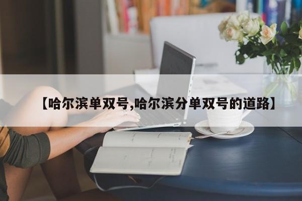 【哈尔滨单双号,哈尔滨分单双号的道路】