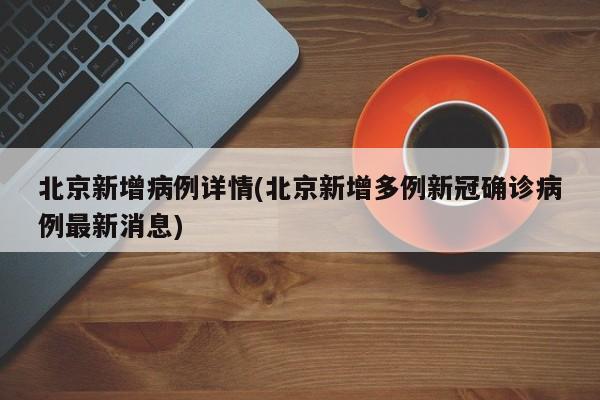 北京新增病例详情(北京新增多例新冠确诊病例最新消息)