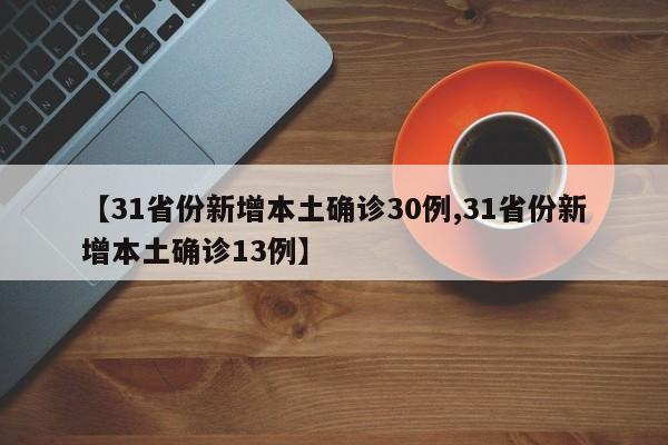 【31省份新增本土确诊30例,31省份新增本土确诊13例】