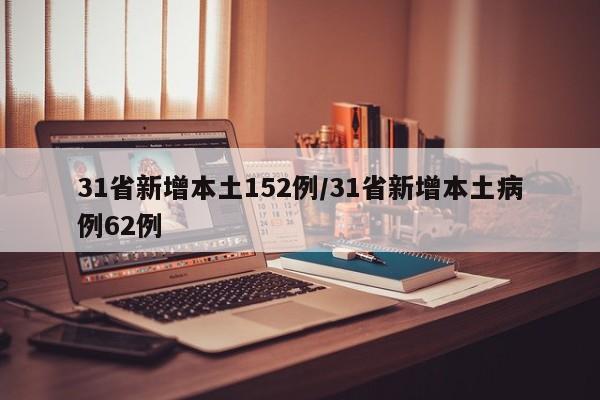 31省新增本土152例/31省新增本土病例62例