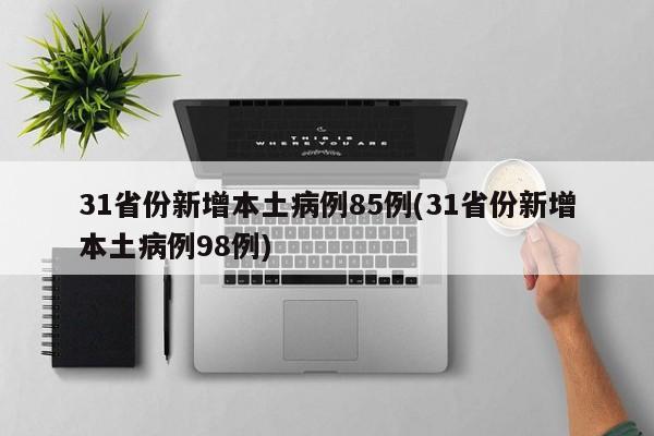 31省份新增本土病例85例(31省份新增本土病例98例)