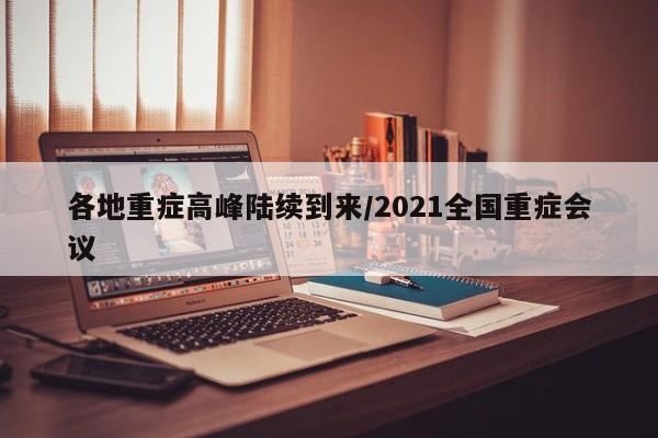 各地重症高峰陆续到来/2021全国重症会议