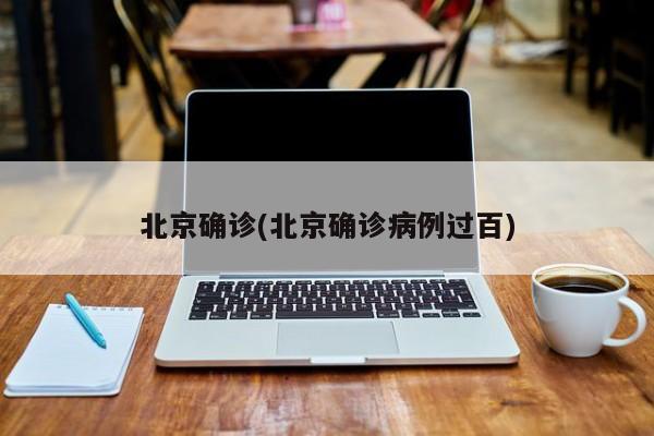 北京确诊(北京确诊病例过百)