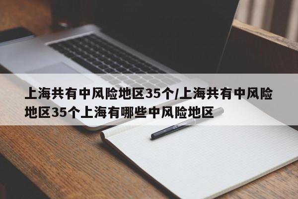 上海共有中风险地区35个/上海共有中风险地区35个上海有哪些中风险地区