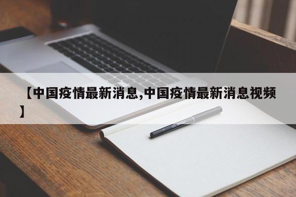 【中国疫情最新消息,中国疫情最新消息视频】