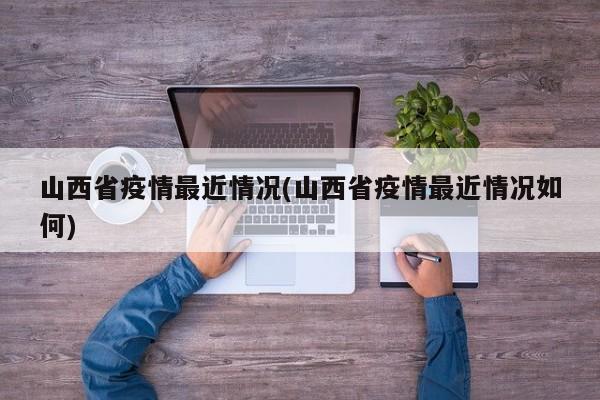 山西省疫情最近情况(山西省疫情最近情况如何)