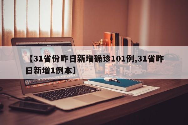 【31省份昨日新增确诊101例,31省昨日新增1例本】